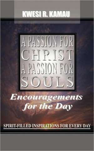 A Passion for Christ, a Passion for Souls de Kwesi R. Kamau