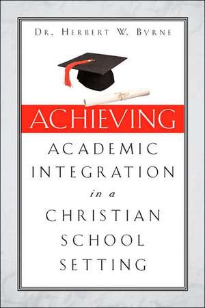 Achieving Academic Integration in a Christian School Setting de Herbert W. Byrne