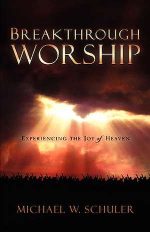 Breakthrough Worship de Michael W. Schuler