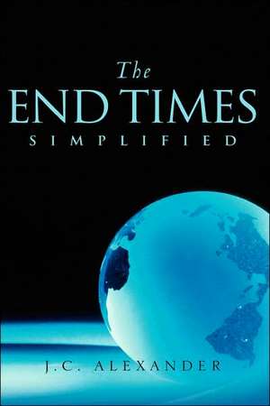 The End Times Simplified de Jc Alexander