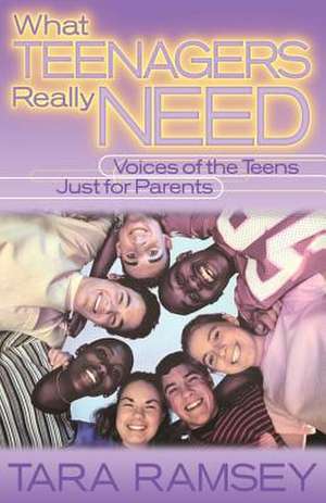 What Teenagers Really Need de Tara Ramsey