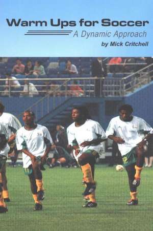 Warm Ups For Soccer: A Dynamic Approach de Mick Critchell