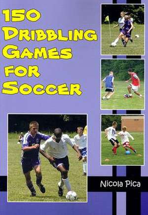 150 Dribbling Games for Soccer de Nicola Pica