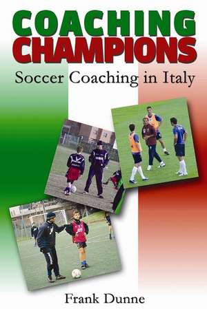 Coaching Champions: Soccer Coaching in Italy de Frank Dunne