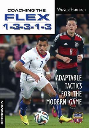 Coaching the Flex 1-3-3-1-3: Adaptable Tactics for the Modern Game de Wayne Harrison