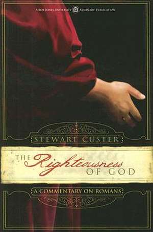 The Righteousness of God: A Commentary on Romans de Stewart Custer