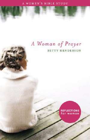 A Woman of Prayer: A Women's Bible Study de Betty Henderson