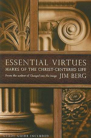 Essential Virtues: Marks of the Christ-Centered Life de Jim Berg