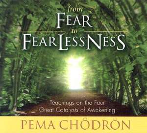 From Fear to Fearlessness: Teachings on the Four Great Catalysts of Awakening de Pema Chodron