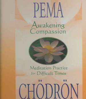 Awakening Compassion: Meditation Practice for Difficult Times de Pema Chodron