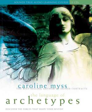 The Language of Archetypes: Discover the Forces That Shape Your Destiny de Caroline Myss