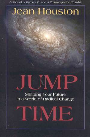 Jump Time: Shaping Your Future in a World of Radical Change de Jean Houston