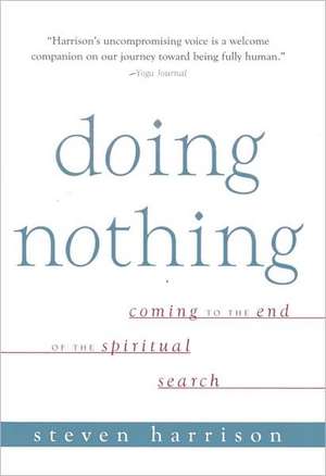 Doing Nothing: Coming to the End of the Spiritual Search de Steven Harrison