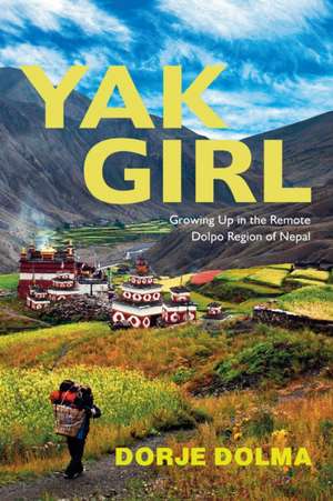 Yak Girl: Growing Up in the Remote Dolpo Region of Nepal de Dorje Dolma