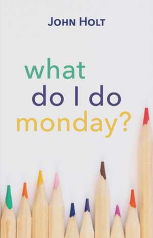 What Do I Do Monday? de John Holt