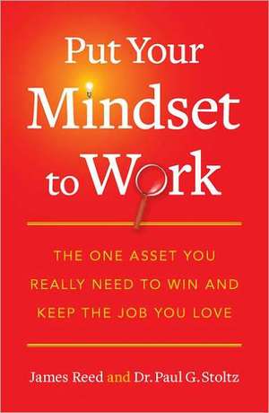 Put Your Mindset to Work: The One Asset You Really Need to Win and Keep the Job You Love de James Reed