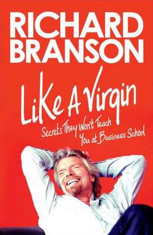 Like a Virgin: Secrets They Won't Teach You at Business School de Richard Branson