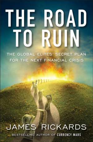 The Road to Ruin: The Global Elite's Secret Plan for the Next Financial Crisis de James Rickards