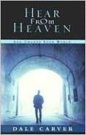 Hear from Heaven: And Change Your World de Dale Carver