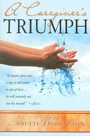 A Caregiver's Triumph de Janette Warrington