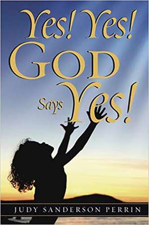 Yes! Yes! God Says Yes! de Judy Sanderson Perrin