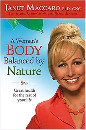 A Woman's Body Balanced by Nature: Great Health for the Rest of Your Life de Janet Maccaro