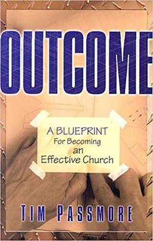 Outcome: A Blueprint for Becoming an Effective Church de Tim Passmore