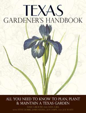 Texas Gardener's Handbook: All You Need to Know to Plan, Plant & Maintain a Texas Garden de Dale Groom