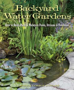 Backyard Water Gardens de Veronica Lorson Fowler