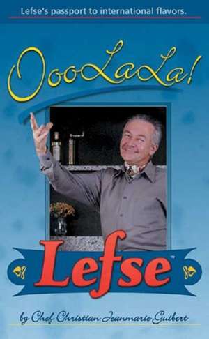 Ooolala Lefse!: Lefse's Passport to International Flavors de Christian J. Guibert