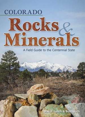 Colorado Rocks & Minerals: A Field Guide to the Centennial State de Bob Lynch