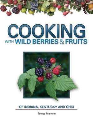 Cooking Wild Berries Fruits In, KY, Oh: Indiana, Kentucky and Ohio de Teresa Marrone