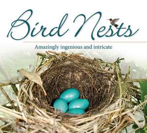 Bird Nests: Amazingly Ingenious and Intricate de Stan Tekiela