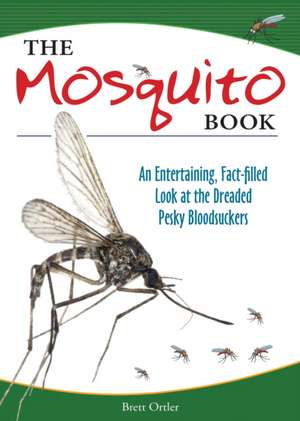 The Mosquito Book: An Entertaining, Fact-filled Look at the Dreaded Pesky Bloodsuckers de Brett Ortler