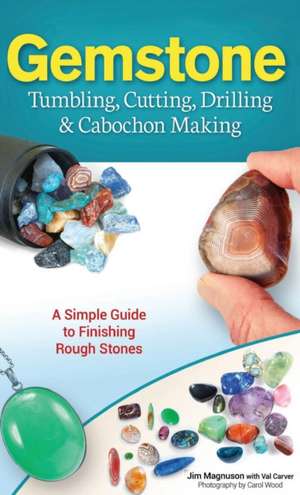 Gemstone Tumbling, Cutting, Drilling & Cabochon Making de Val Carver