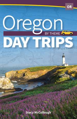 Oregon Day Trips by Theme de Stacy McCullough