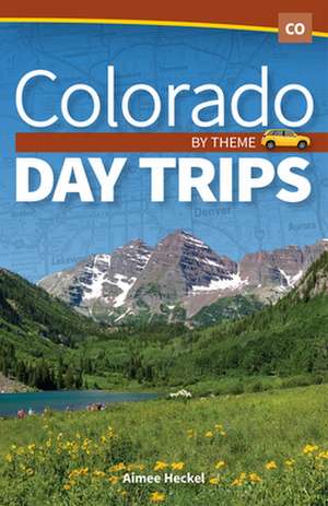 Colorado Day Trips by Theme de Aimee Heckel