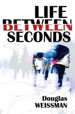 Life Between Seconds de Douglas Weissman