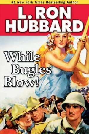 Hubbard, L: While Bugles Blow! de L. Ron Hubbard