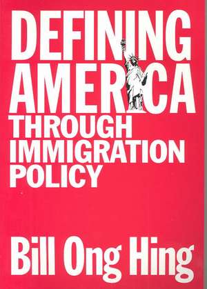 Defining America: Through Immigration Policy de Bill Ong Hing