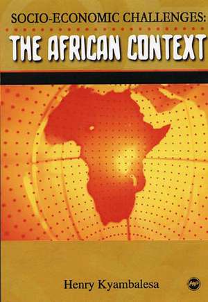 The African Context: Socio-Economic Challenges de Henry Kyambalesa