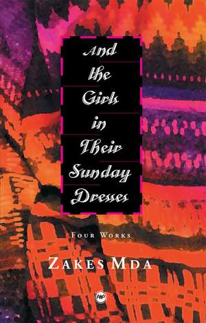 And the Girls In Their Sunday Dresses: Four Works de Zakes Mda