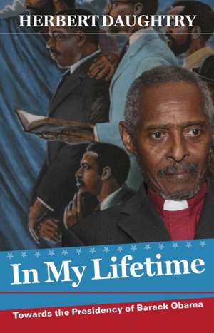 In My Lifetime: Towards the Presidency of Barack Obama de Herbert Daughtry