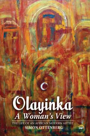 Olayinka: A Woman's View: The Life of an African Modern Artist de Simon Ottenberg