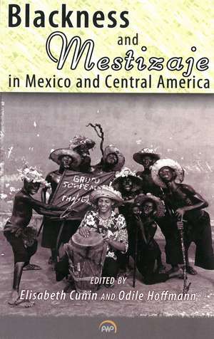 Blackness and Mestizaje in Mexico and Central America de Elisabeth Cunin