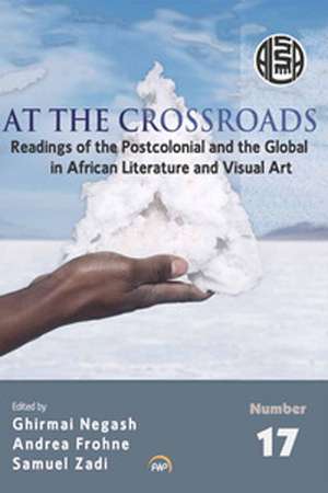 At The Crossroads: Readings of Postcolonial and the Global in African Literature and Visual Art de Ghirmai Negash