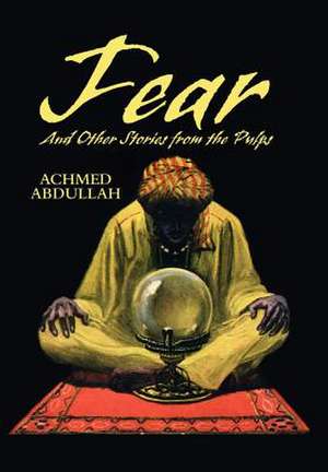 FEAR and Other Stories from the Pulps de Achmed Abdullah