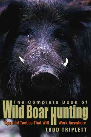 Complete Book of Wild Boar Hunting de Todd Triplett