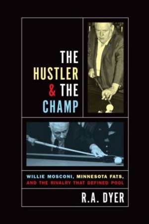 The Hustler & the Champ: Willie Mosconi, Minnesota Fats, and the Rivalry That Defined Pool de R. A. Dyer