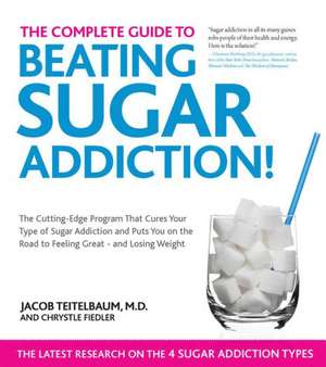 The Complete Guide to Beating Sugar Addiction: The Cutting-Edge Program That Cures Your Type of Sugar Addiction and Puts You on the Road to Feeling Gr de Jacob Teitelbaum M D